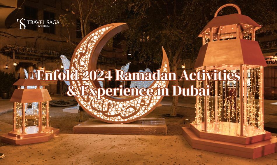 Enfold Ramadan 2024 Top Activities In Dubai Travel Saga Tourism
