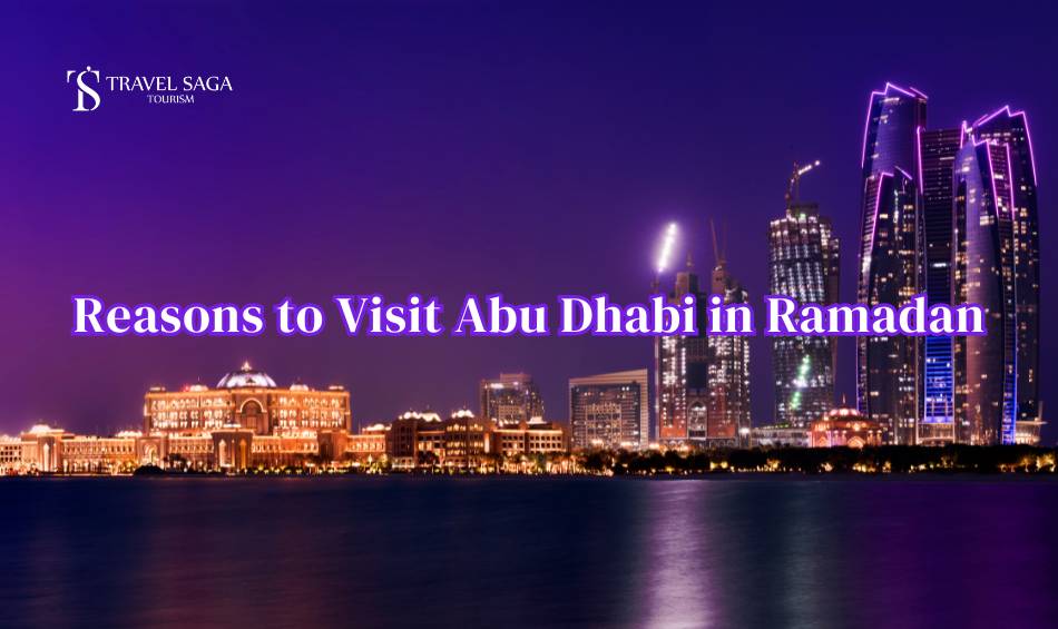 Reasons to Visit Abu Dhabi in Ramadan Travel Saga Tourism