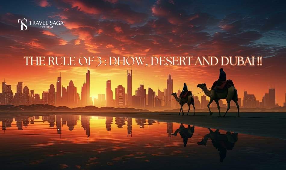 THE RULE OF 3 : DHOW, DESERT AND DUBAI Travel Saga Tourism
