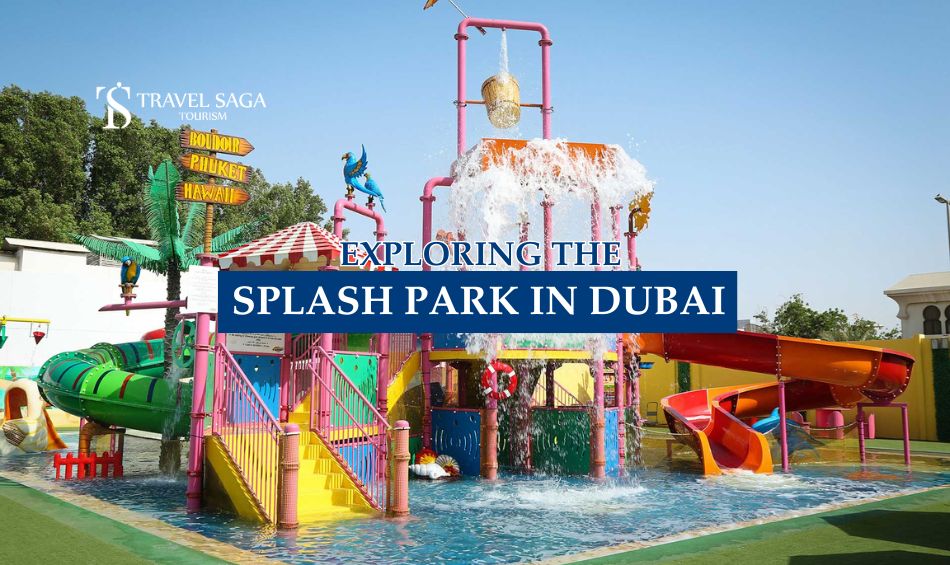 Exploring the Splash Park in Dubai - Travel Saga Tourism